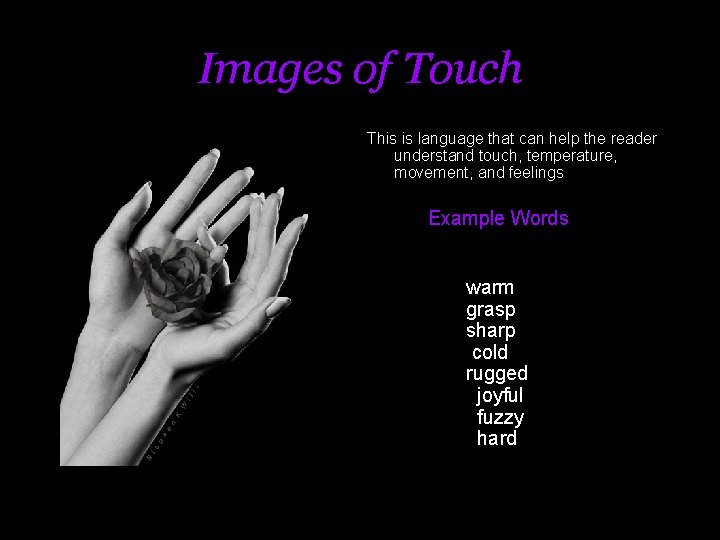 Images of Touch This is language that can help the reader understand touch, temperature,
