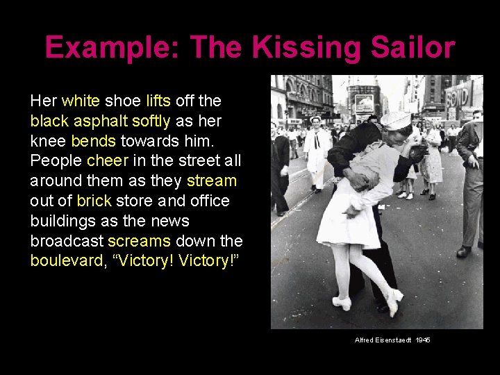 Example: The Kissing Sailor Her white shoe lifts off the black asphalt softly as