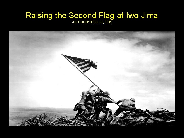 Raising the Second Flag at Iwo Jima Joe Rosenthal Feb. 23, 1945 