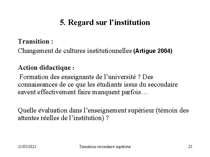 5. Regard sur l’institution Transition : Changement de cultures institutionnelles (Artigue 2004) Action didactique