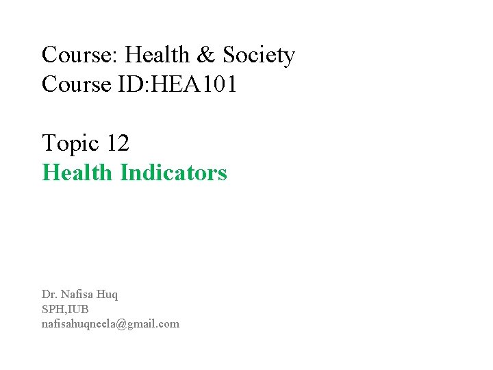 Course: Health & Society Course ID: HEA 101 Topic 12 Health Indicators Dr. Nafisa