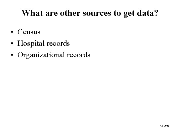 What are other sources to get data? • Census • Hospital records • Organizational