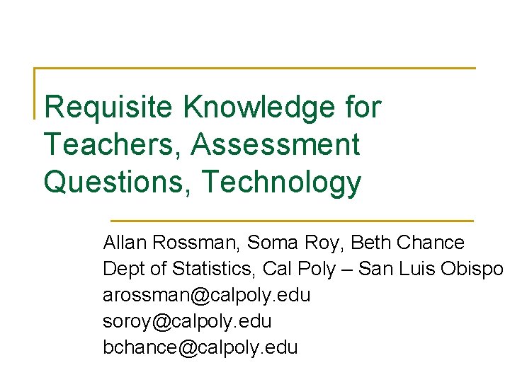 Requisite Knowledge for Teachers, Assessment Questions, Technology Allan Rossman, Soma Roy, Beth Chance Dept