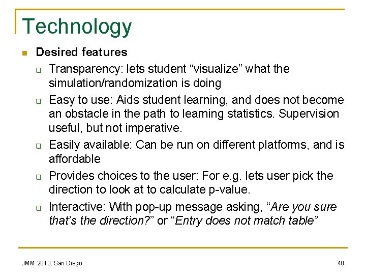 Technology n Desired features q Transparency: lets student “visualize” what the simulation/randomization is doing