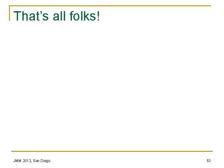 That’s all folks! JMM 2013, San Diego 53 