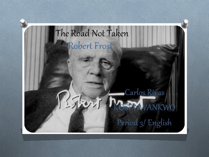 The Road Not Taken Robert Frost Carlos Rivas KOSY NWANKWO Period 3/ English 