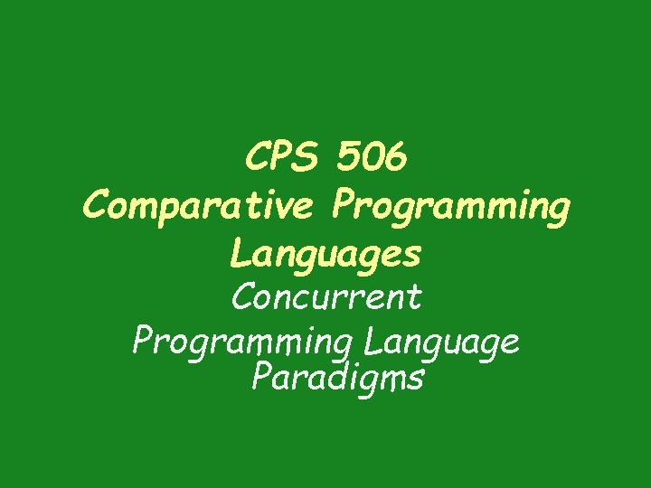 CPS 506 Comparative Programming Languages Concurrent Programming Language Paradigms 