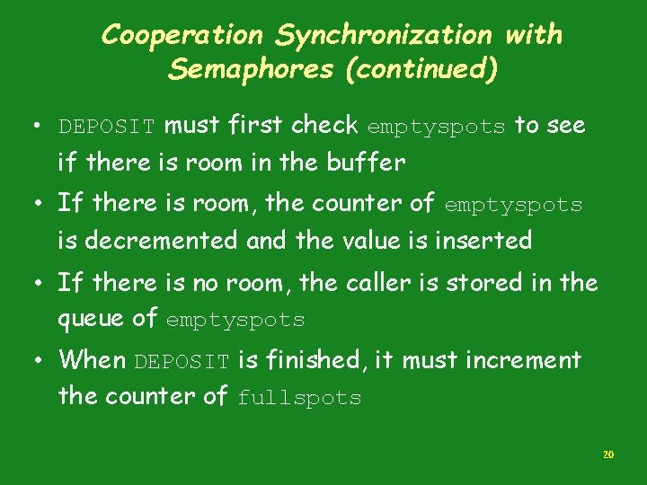 Cooperation Synchronization with Semaphores (continued) • DEPOSIT must first check emptyspots to see if