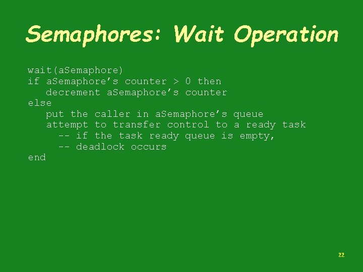 Semaphores: Wait Operation wait(a. Semaphore) if a. Semaphore’s counter > 0 then decrement a.