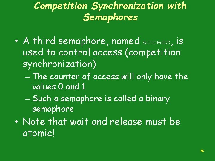 Competition Synchronization with Semaphores • A third semaphore, named access, is used to control