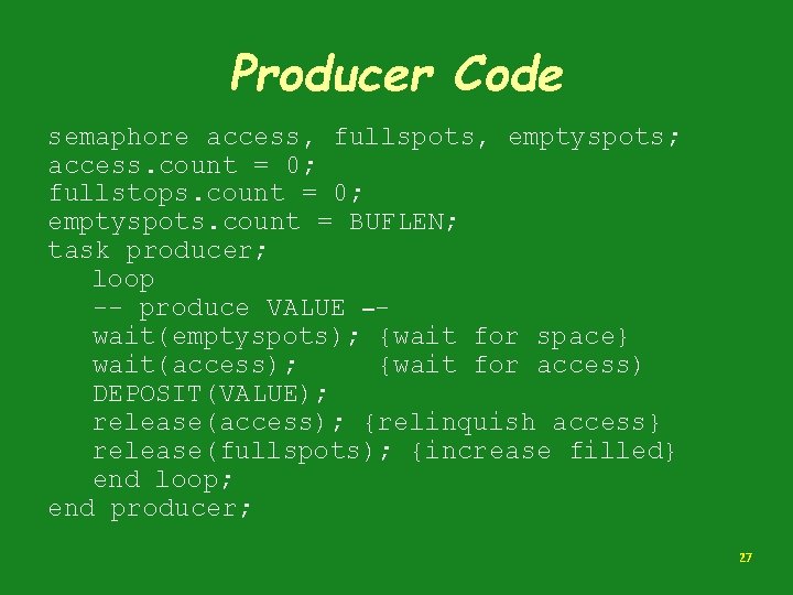 Producer Code semaphore access, fullspots, emptyspots; access. count = 0; fullstops. count = 0;