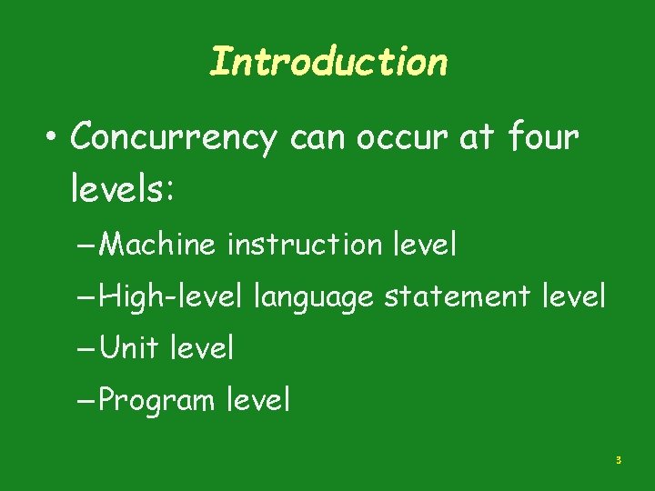 Introduction • Concurrency can occur at four levels: – Machine instruction level – High-level