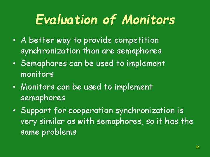 Evaluation of Monitors • A better way to provide competition synchronization than are semaphores