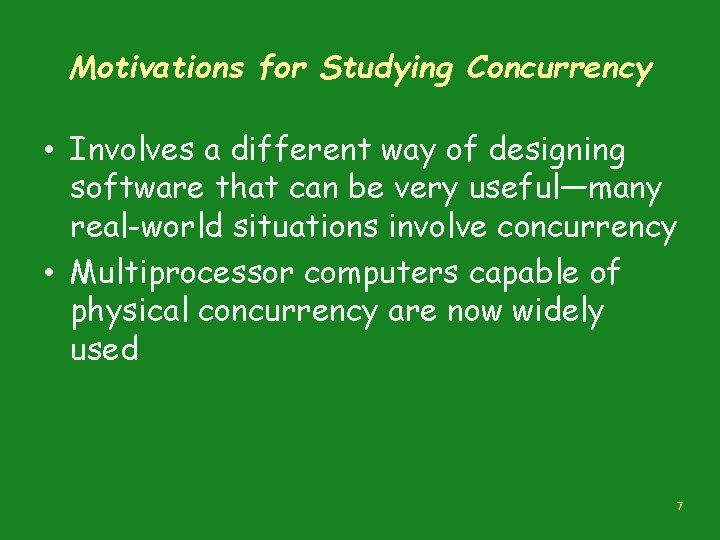 Motivations for Studying Concurrency • Involves a different way of designing software that can