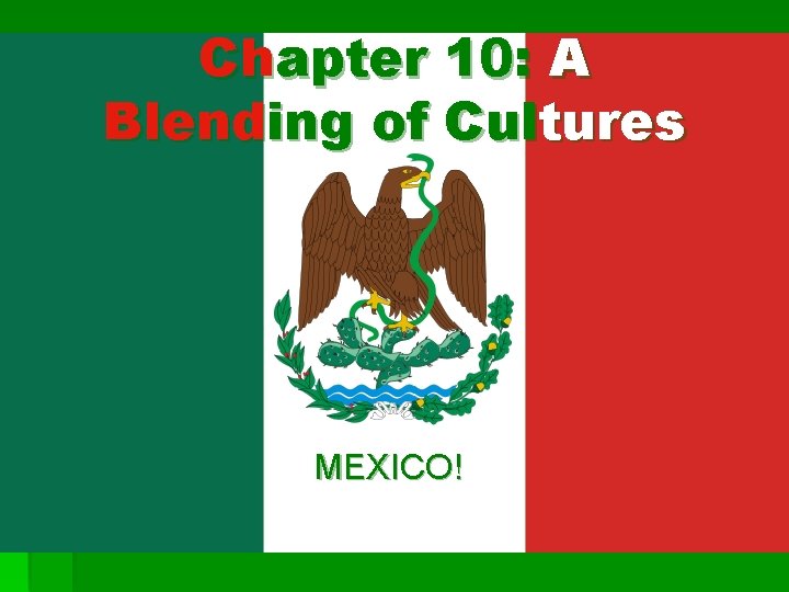 Chapter 10: A Blending of Cultures MEXICO! 
