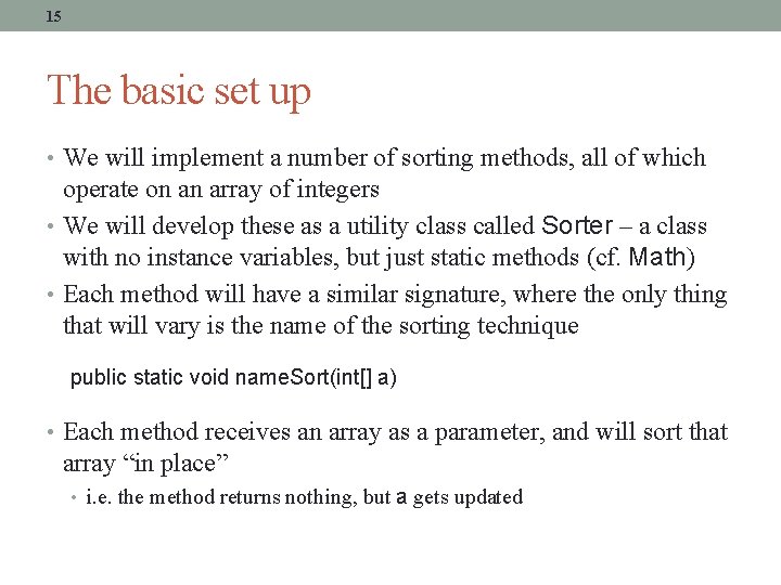 15 The basic set up • We will implement a number of sorting methods,