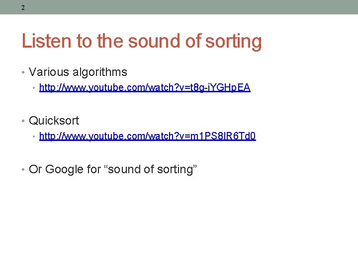 2 Listen to the sound of sorting • Various algorithms • http: //www. youtube.