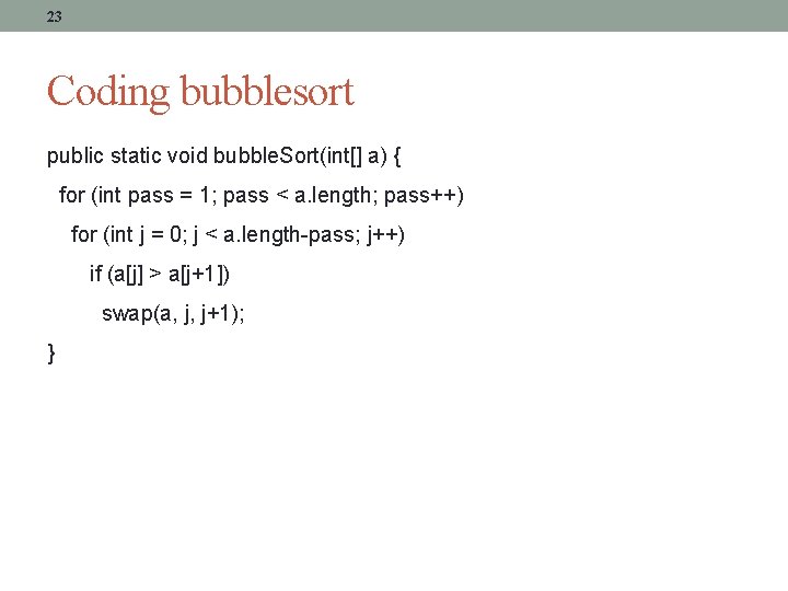 23 Coding bubblesort public static void bubble. Sort(int[] a) { for (int pass =