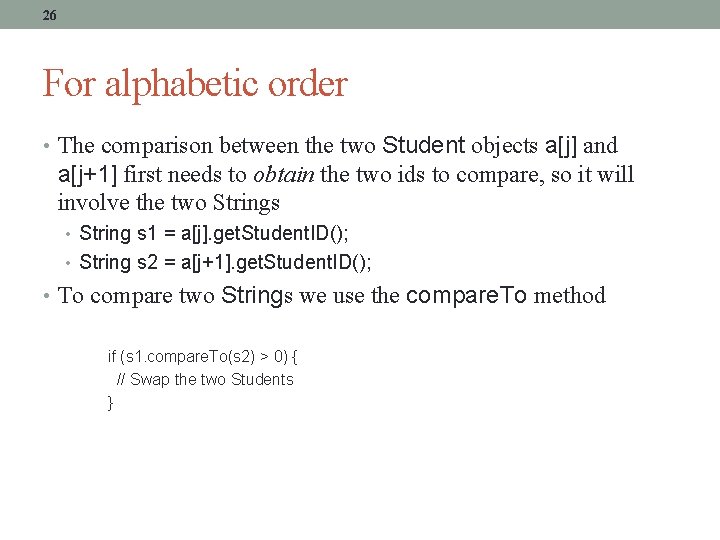 26 For alphabetic order • The comparison between the two Student objects a[j] and