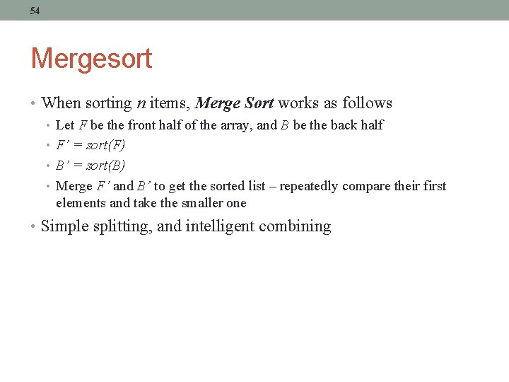 54 Mergesort • When sorting n items, Merge Sort works as follows • Let