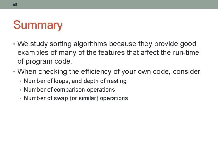 65 Summary • We study sorting algorithms because they provide good examples of many