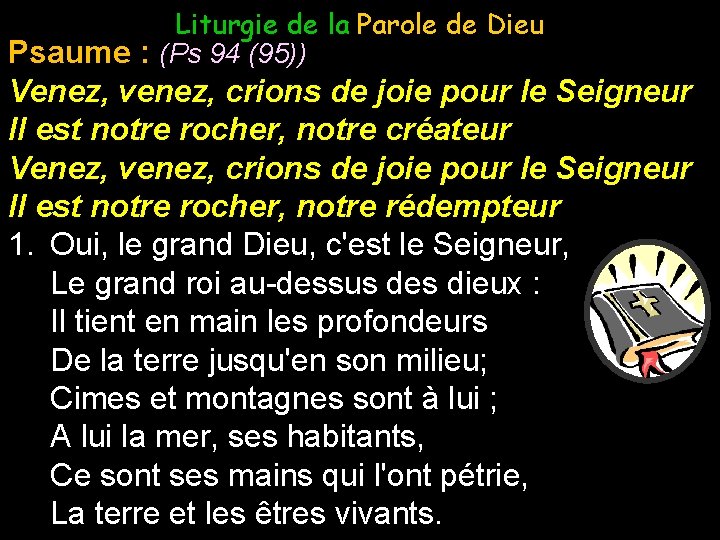 Liturgie de la Parole de Dieu Psaume : (Ps 94 (95)) Venez, venez, crions