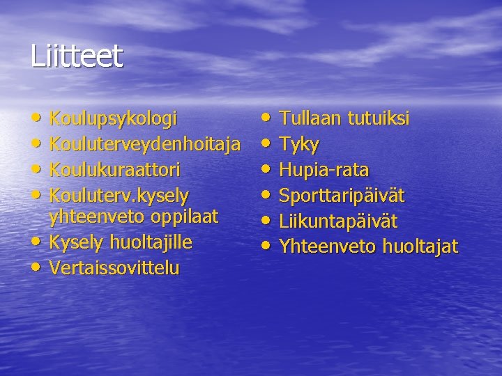 Liitteet • Koulupsykologi • Kouluterveydenhoitaja • Koulukuraattori • Kouluterv. kysely • • yhteenveto oppilaat Liitteet • Koulupsykologi • Kouluterveydenhoitaja • Koulukuraattori • Kouluterv. kysely • • yhteenveto oppilaat
