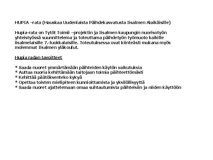 HUPIA –rata (Hauskaa Uudenlaista Päihdekasvatusta Iisalmen Alaikäisille) Hupia-rata on Tytöt Toimii –projektin ja Iisalmen HUPIA –rata (Hauskaa Uudenlaista Päihdekasvatusta Iisalmen Alaikäisille) Hupia-rata on Tytöt Toimii –projektin ja Iisalmen