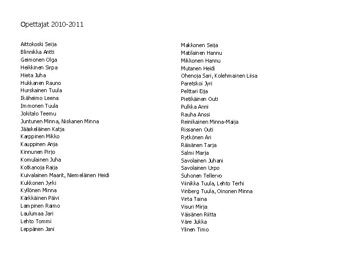 Opettajat 2010 -2011 Aittokoski Seija Blinnikka Antti Geimonen Olga Heikkinen Sirpa Hieta Juha Hukkanen Opettajat 2010 -2011 Aittokoski Seija Blinnikka Antti Geimonen Olga Heikkinen Sirpa Hieta Juha Hukkanen
