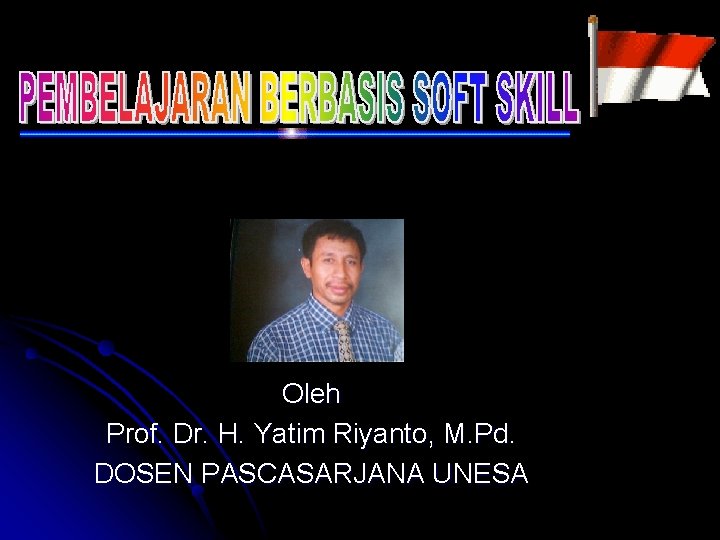 Oleh Prof. Dr. H. Yatim Riyanto, M. Pd. DOSEN PASCASARJANA UNESA 