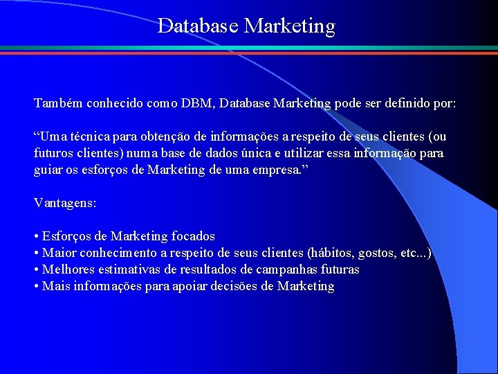 Database Marketing Também conhecido como DBM, Database Marketing pode ser definido por: “Uma técnica