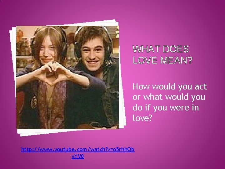 WHAT DOES LOVE MEAN? How would you act or what would you do if