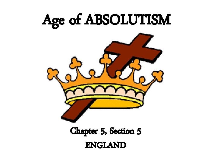 Age of ABSOLUTISM Chapter 5, Section 5 ENGLAND 