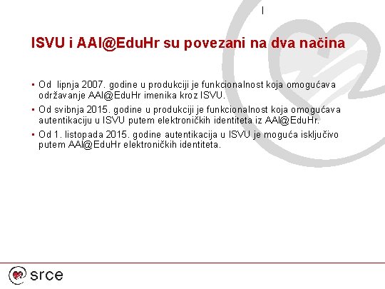 ISVU i AAI@Edu. Hr su povezani na dva načina • Od lipnja 2007. godine