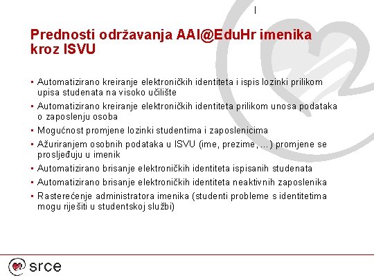 Prednosti održavanja AAI@Edu. Hr imenika kroz ISVU • Automatizirano kreiranje elektroničkih identiteta i ispis