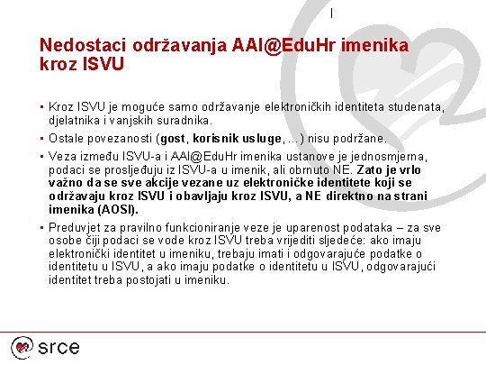 Nedostaci održavanja AAI@Edu. Hr imenika kroz ISVU • Kroz ISVU je moguće samo održavanje