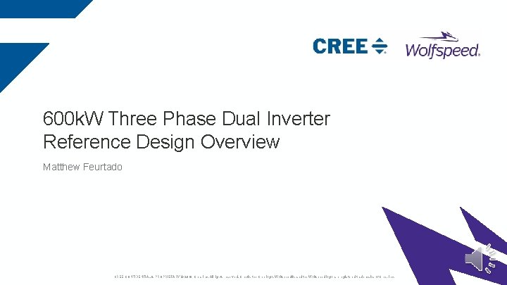 600 k. W Three Phase Dual Inverter Reference Design Overview Matthew Feurtado CREE CONFIDENTIAL 600 k. W Three Phase Dual Inverter Reference Design Overview Matthew Feurtado CREE CONFIDENTIAL