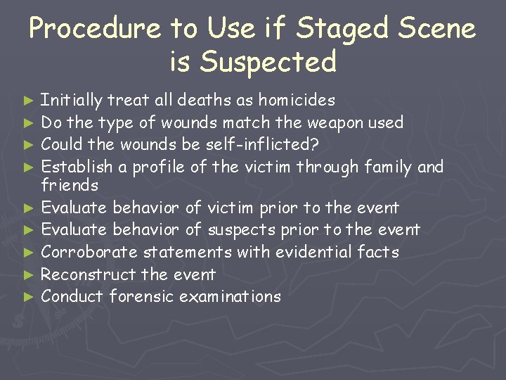 Procedure to Use if Staged Scene is Suspected Initially treat all deaths as homicides