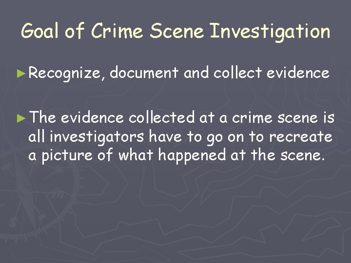 Goal of Crime Scene Investigation ► Recognize, ► The document and collect evidence collected