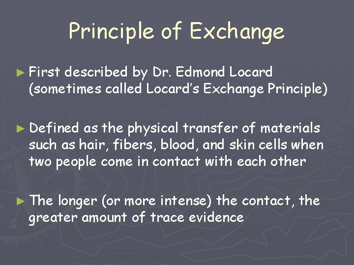 Principle of Exchange ► First described by Dr. Edmond Locard (sometimes called Locard’s Exchange