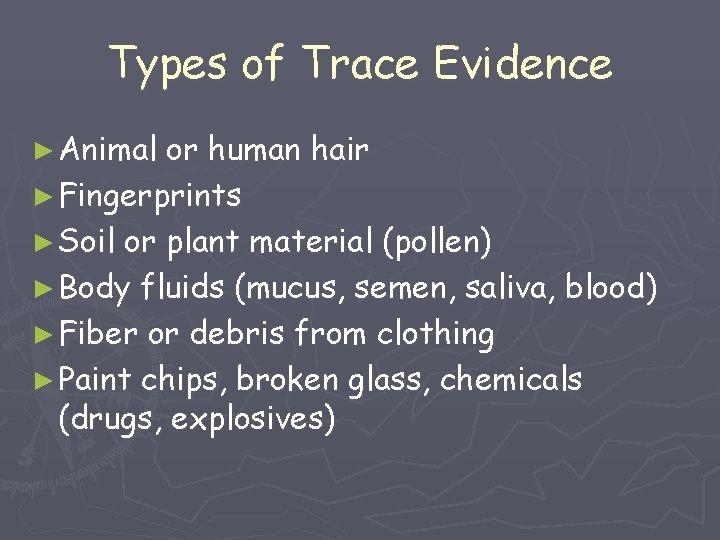 Types of Trace Evidence ► Animal or human hair ► Fingerprints ► Soil or