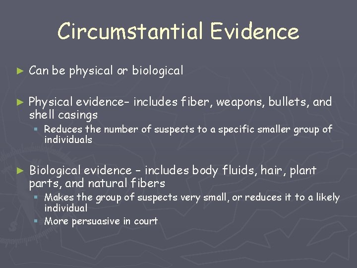Circumstantial Evidence ► Can be physical or biological ► Physical evidence– includes fiber, weapons,