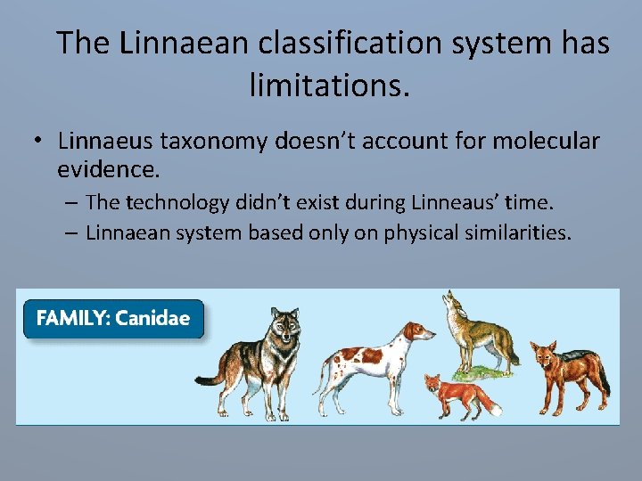 The Linnaean classification system has limitations. • Linnaeus taxonomy doesn’t account for molecular evidence.