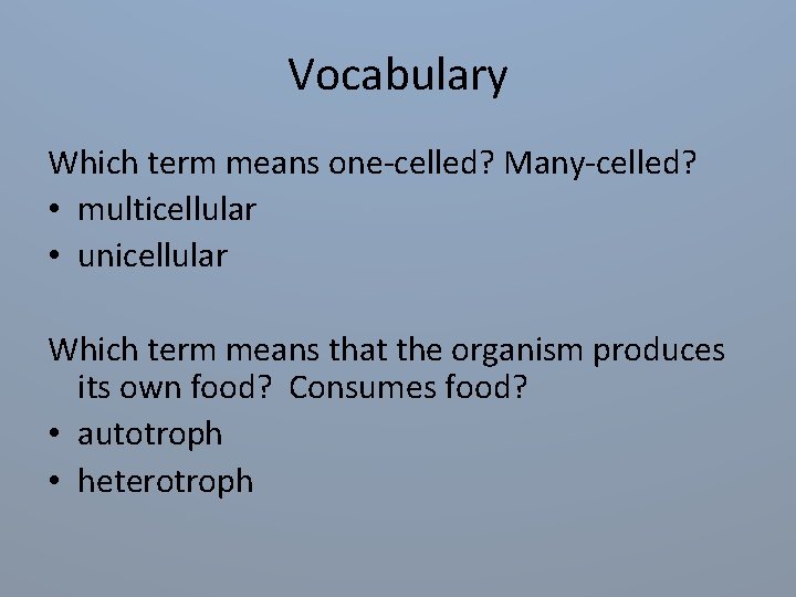 Vocabulary Which term means one-celled? Many-celled? • multicellular • unicellular Which term means that