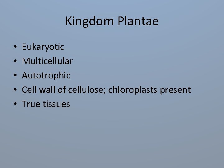 Kingdom Plantae • • • Eukaryotic Multicellular Autotrophic Cell wall of cellulose; chloroplasts present