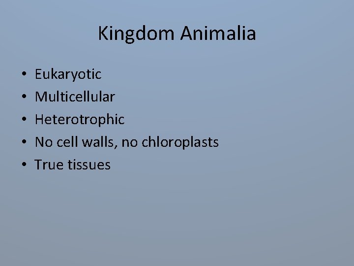 Kingdom Animalia • • • Eukaryotic Multicellular Heterotrophic No cell walls, no chloroplasts True