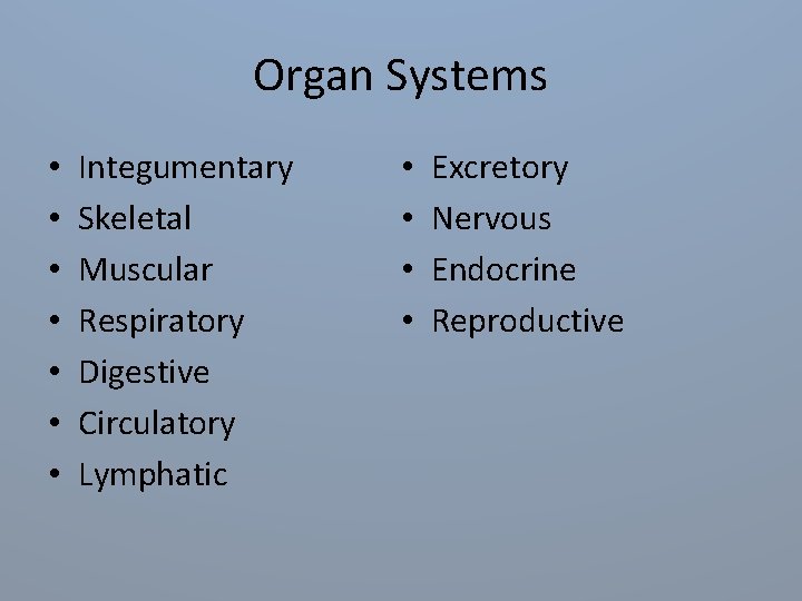 Organ Systems • • Integumentary Skeletal Muscular Respiratory Digestive Circulatory Lymphatic • • Excretory