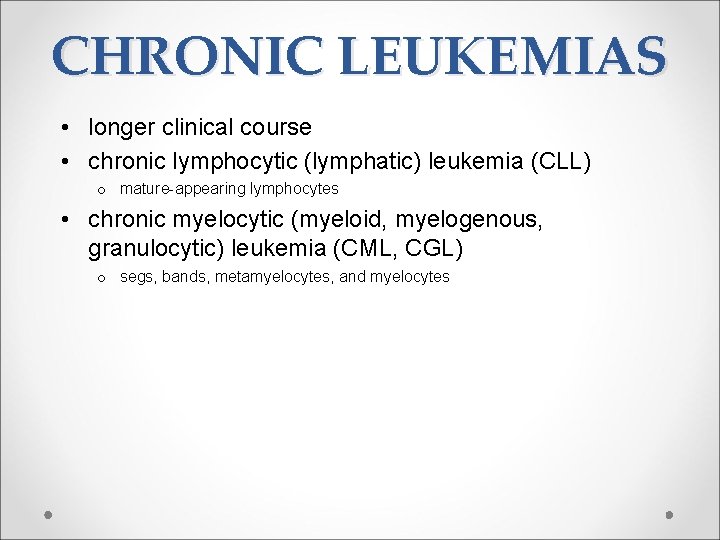 CHRONIC LEUKEMIAS • longer clinical course • chronic lymphocytic (lymphatic) leukemia (CLL) o mature-appearing