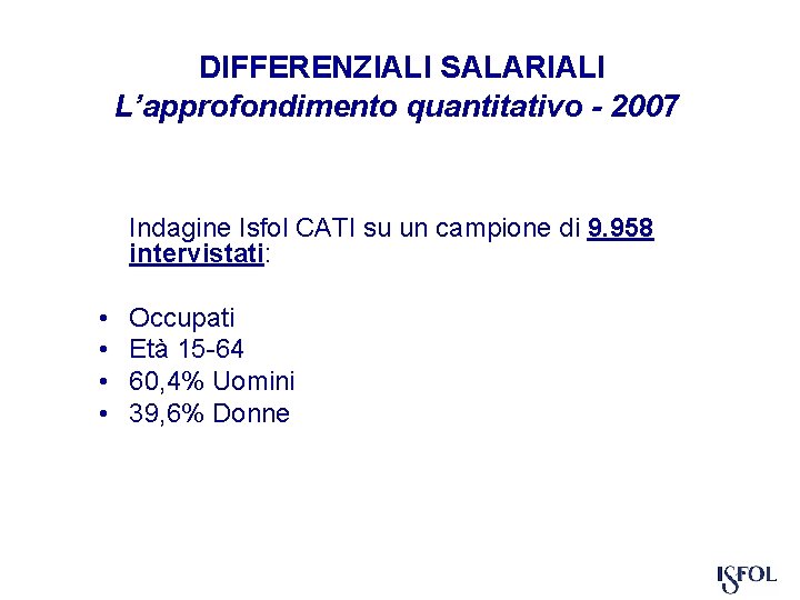 DIFFERENZIALI SALARIALI L’approfondimento quantitativo - 2007 Indagine Isfol CATI su un campione di 9.