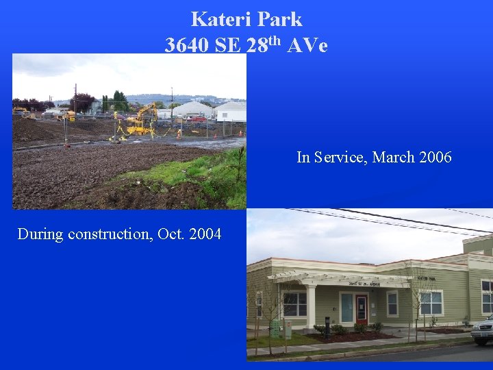 Kateri Park 3640 SE 28 th AVe In Service, March 2006 During construction, Oct.